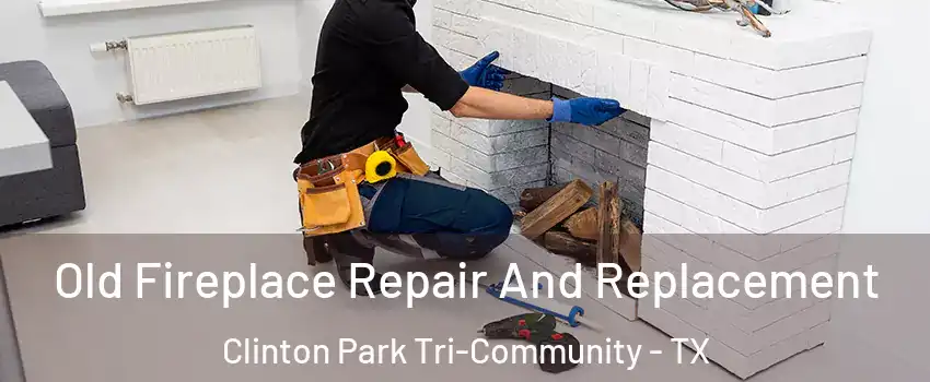 Old Fireplace Repair And Replacement Clinton Park Tri-Community - TX