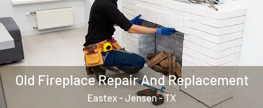 Old Fireplace Repair And Replacement Eastex - Jensen - TX