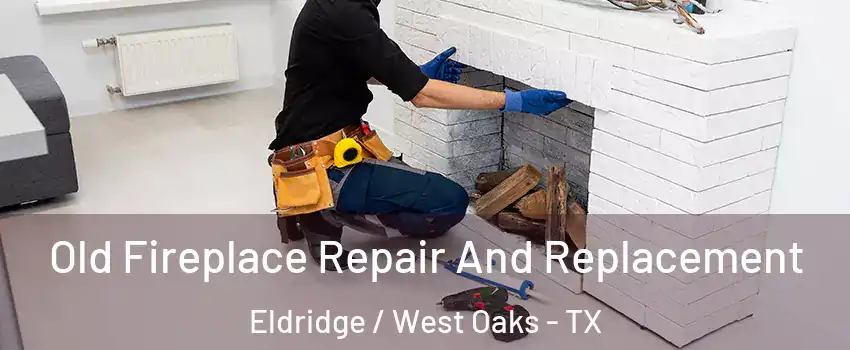 Old Fireplace Repair And Replacement Eldridge / West Oaks - TX
