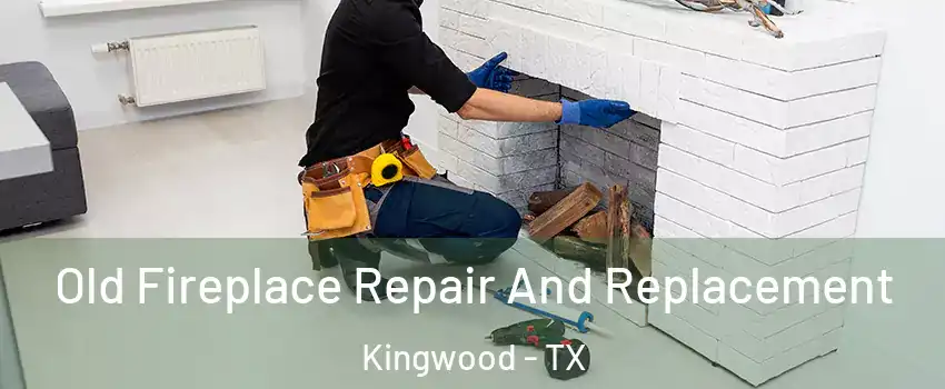 Old Fireplace Repair And Replacement Kingwood - TX