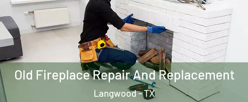 Old Fireplace Repair And Replacement Langwood - TX
