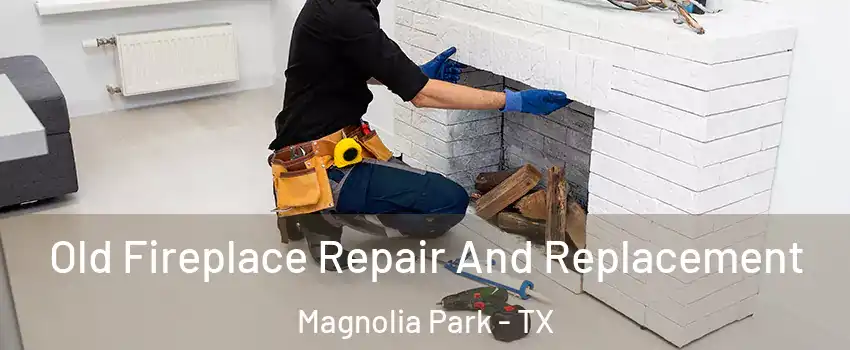 Old Fireplace Repair And Replacement Magnolia Park - TX