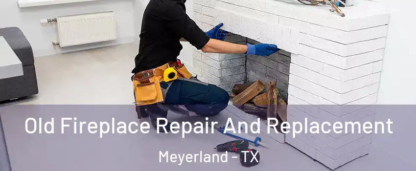 Old Fireplace Repair And Replacement Meyerland - TX