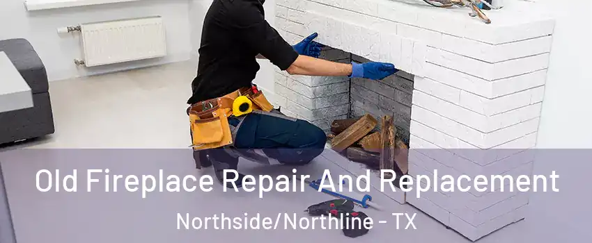Old Fireplace Repair And Replacement Northside/Northline - TX