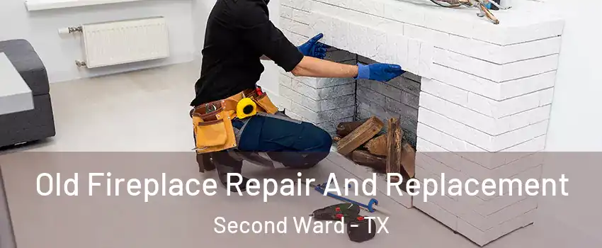 Old Fireplace Repair And Replacement Second Ward - TX