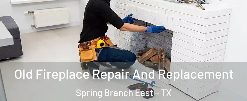Old Fireplace Repair And Replacement Spring Branch East - TX