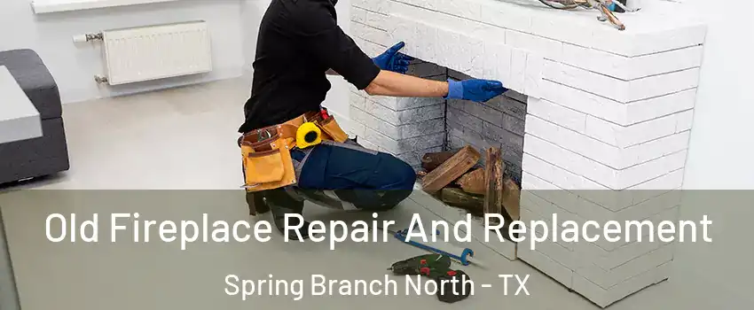 Old Fireplace Repair And Replacement Spring Branch North - TX