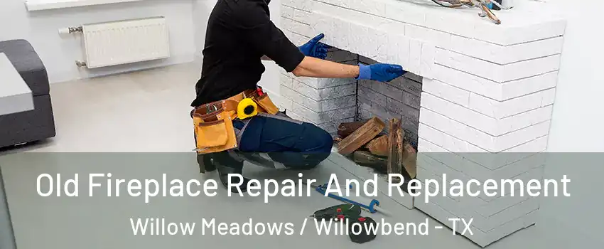 Old Fireplace Repair And Replacement Willow Meadows / Willowbend - TX