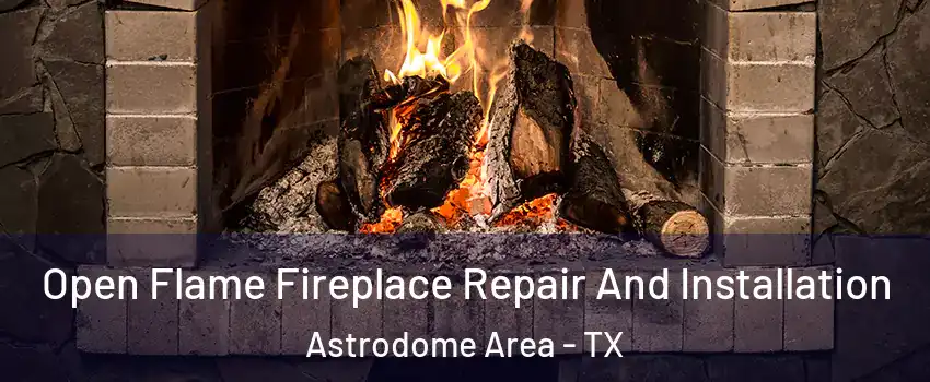 Open Flame Fireplace Repair And Installation Astrodome Area - TX