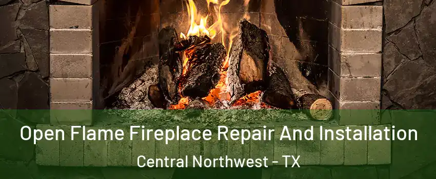 Open Flame Fireplace Repair And Installation Central Northwest - TX