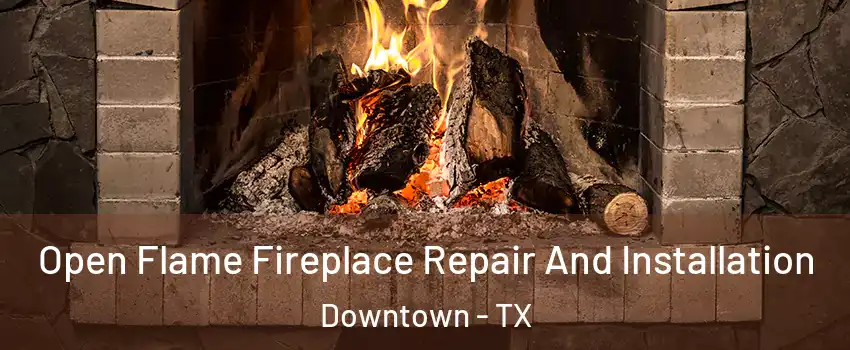 Open Flame Fireplace Repair And Installation Downtown - TX