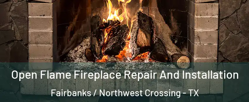 Open Flame Fireplace Repair And Installation Fairbanks / Northwest Crossing - TX