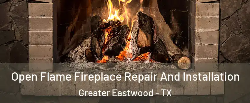 Open Flame Fireplace Repair And Installation Greater Eastwood - TX