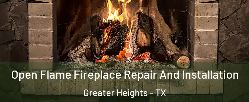 Open Flame Fireplace Repair And Installation Greater Heights - TX