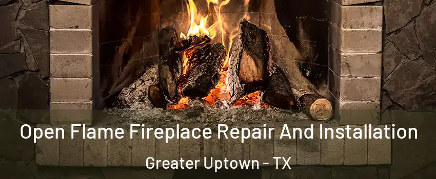 Open Flame Fireplace Repair And Installation Greater Uptown - TX