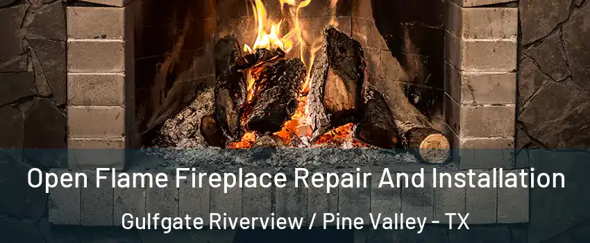 Open Flame Fireplace Repair And Installation Gulfgate Riverview / Pine Valley - TX