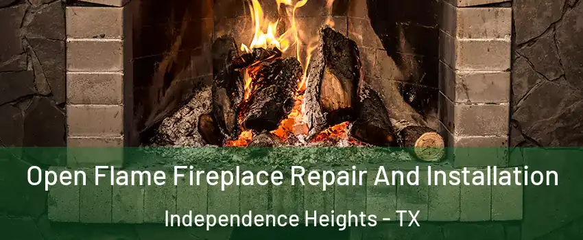Open Flame Fireplace Repair And Installation Independence Heights - TX