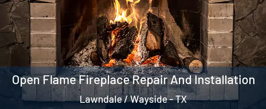 Open Flame Fireplace Repair And Installation Lawndale / Wayside - TX