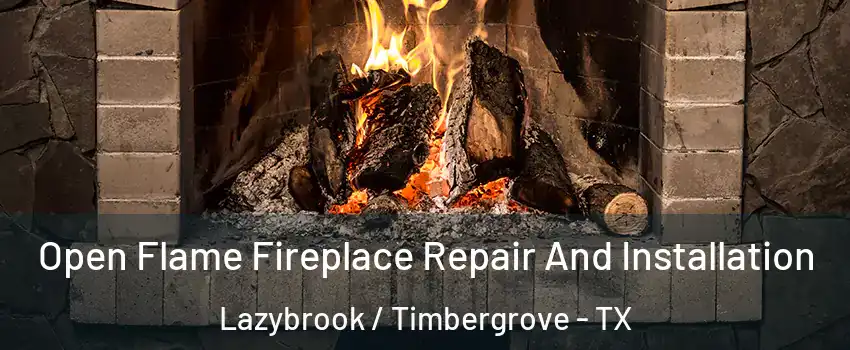 Open Flame Fireplace Repair And Installation Lazybrook / Timbergrove - TX