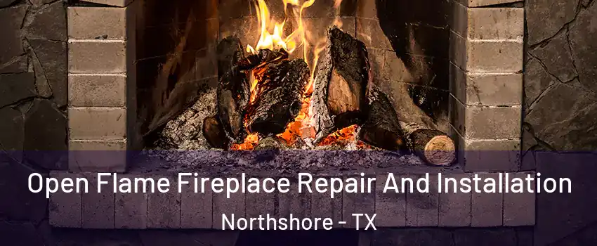 Open Flame Fireplace Repair And Installation Northshore - TX