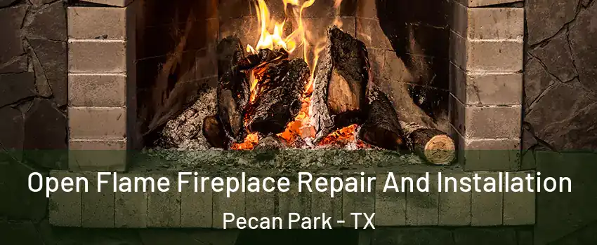Open Flame Fireplace Repair And Installation Pecan Park - TX