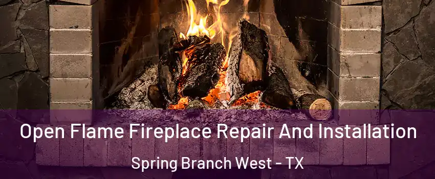Open Flame Fireplace Repair And Installation Spring Branch West - TX