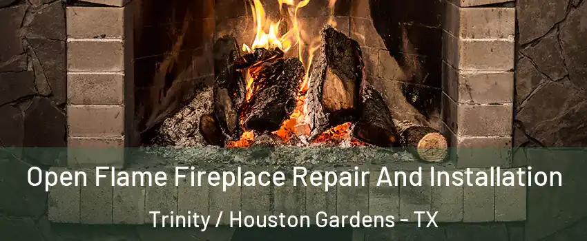 Open Flame Fireplace Repair And Installation Trinity / Houston Gardens - TX