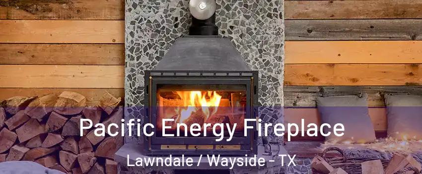 Pacific Energy Fireplace Lawndale / Wayside - TX