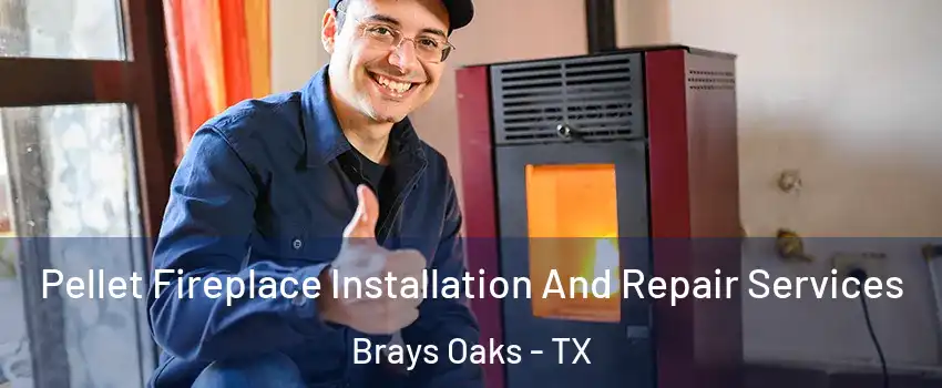 Pellet Fireplace Installation And Repair Services Brays Oaks - TX