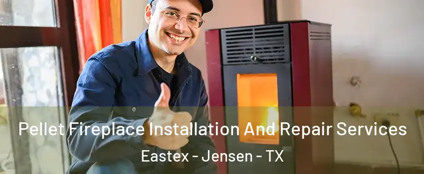 Pellet Fireplace Installation And Repair Services Eastex - Jensen - TX