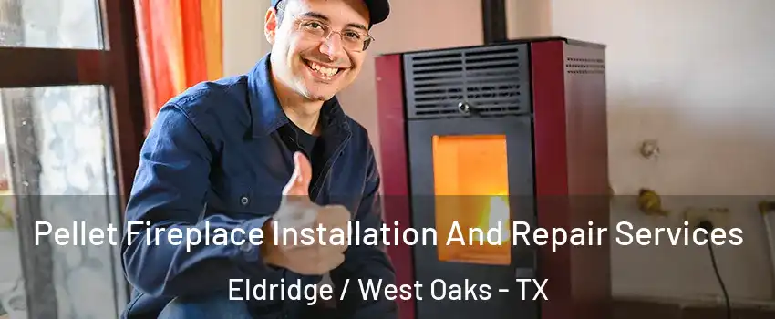 Pellet Fireplace Installation And Repair Services Eldridge / West Oaks - TX