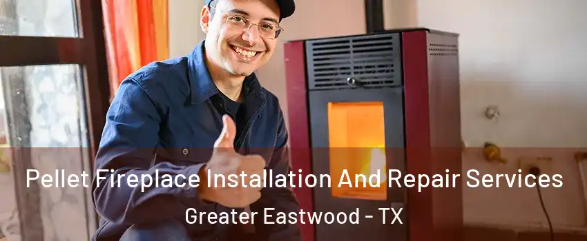 Pellet Fireplace Installation And Repair Services Greater Eastwood - TX