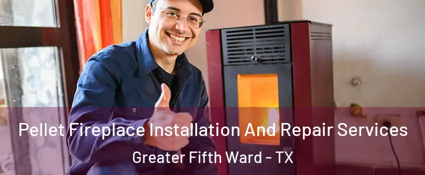 Pellet Fireplace Installation And Repair Services Greater Fifth Ward - TX