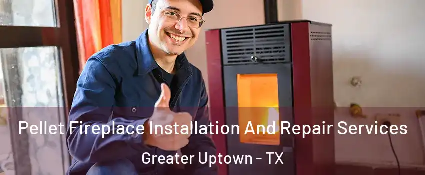 Pellet Fireplace Installation And Repair Services Greater Uptown - TX