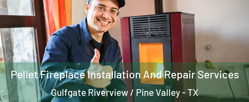 Pellet Fireplace Installation And Repair Services Gulfgate Riverview / Pine Valley - TX