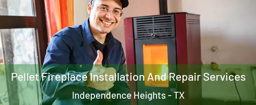 Pellet Fireplace Installation And Repair Services Independence Heights - TX