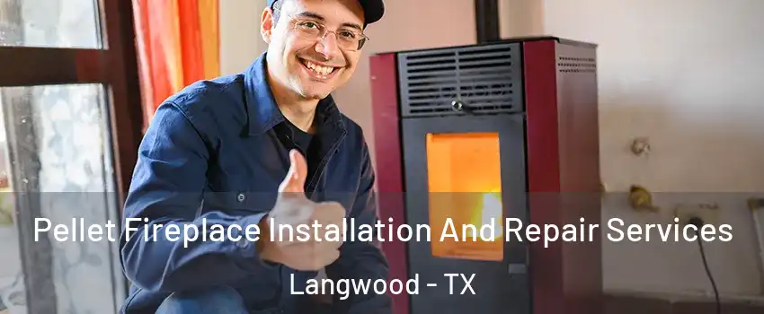 Pellet Fireplace Installation And Repair Services Langwood - TX