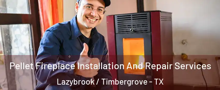 Pellet Fireplace Installation And Repair Services Lazybrook / Timbergrove - TX