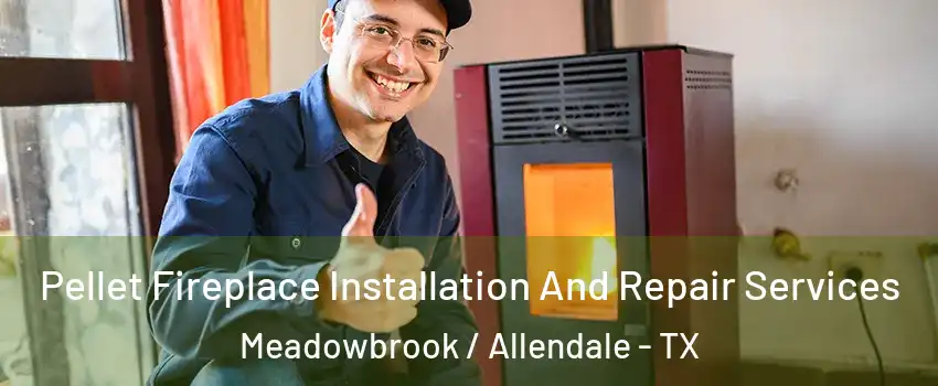 Pellet Fireplace Installation And Repair Services Meadowbrook / Allendale - TX
