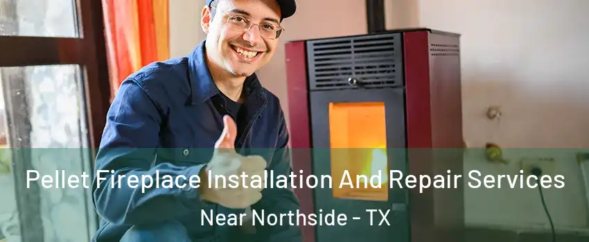 Pellet Fireplace Installation And Repair Services Near Northside - TX