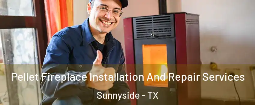 Pellet Fireplace Installation And Repair Services Sunnyside - TX