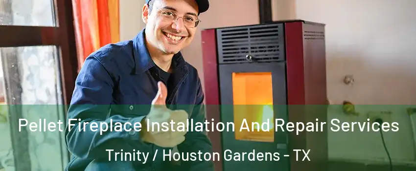 Pellet Fireplace Installation And Repair Services Trinity / Houston Gardens - TX