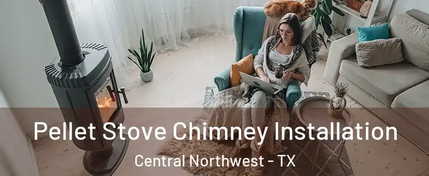Pellet Stove Chimney Installation Central Northwest - TX