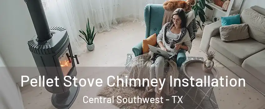 Pellet Stove Chimney Installation Central Southwest - TX