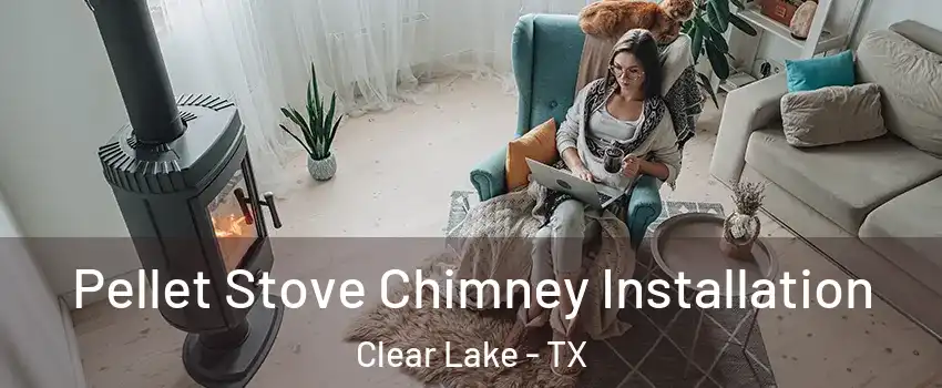 Pellet Stove Chimney Installation Clear Lake - TX