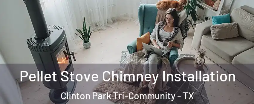 Pellet Stove Chimney Installation Clinton Park Tri-Community - TX