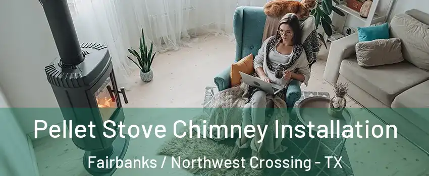 Pellet Stove Chimney Installation Fairbanks / Northwest Crossing - TX
