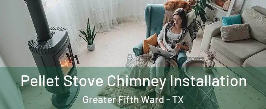 Pellet Stove Chimney Installation Greater Fifth Ward - TX