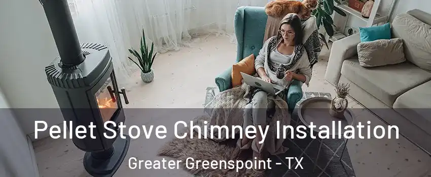 Pellet Stove Chimney Installation Greater Greenspoint - TX