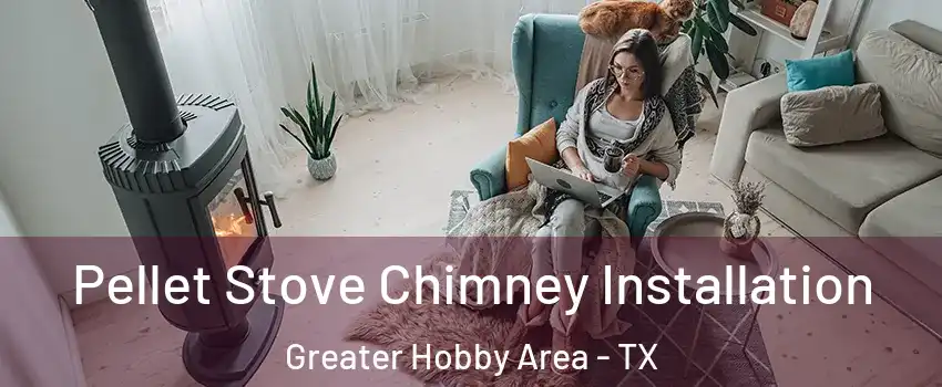 Pellet Stove Chimney Installation Greater Hobby Area - TX